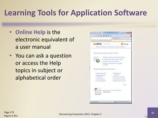 Learning Tools for Application Software
• Online Help is the
electronic equivalent of
a user manual
• You can ask a question
or access the Help
topics in subject or
alphabetical order
Discovering Computers 2012: Chapter 3
35Page 175
Figure 3-45a
 