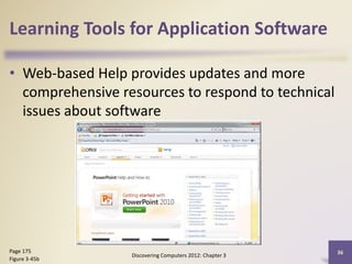 Learning Tools for Application Software
• Web-based Help provides updates and more
comprehensive resources to respond to technical
issues about software
Discovering Computers 2012: Chapter 3
36Page 175
Figure 3-45b
 