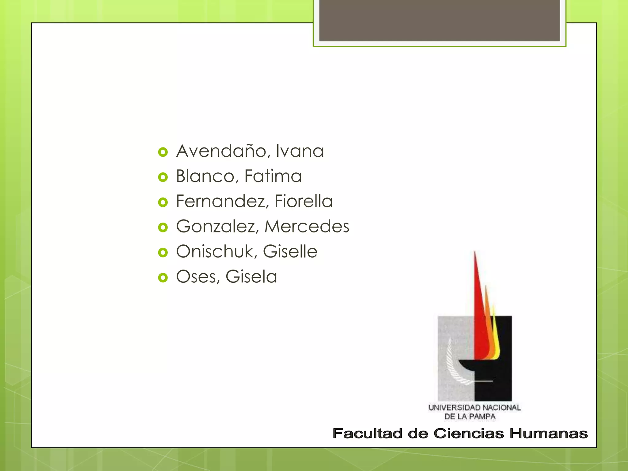  Avendaño, Ivana
 Blanco, Fatima
 Fernandez, Fiorella
 Gonzalez, Mercedes
 Onischuk, Giselle
 Oses, Gisela
 