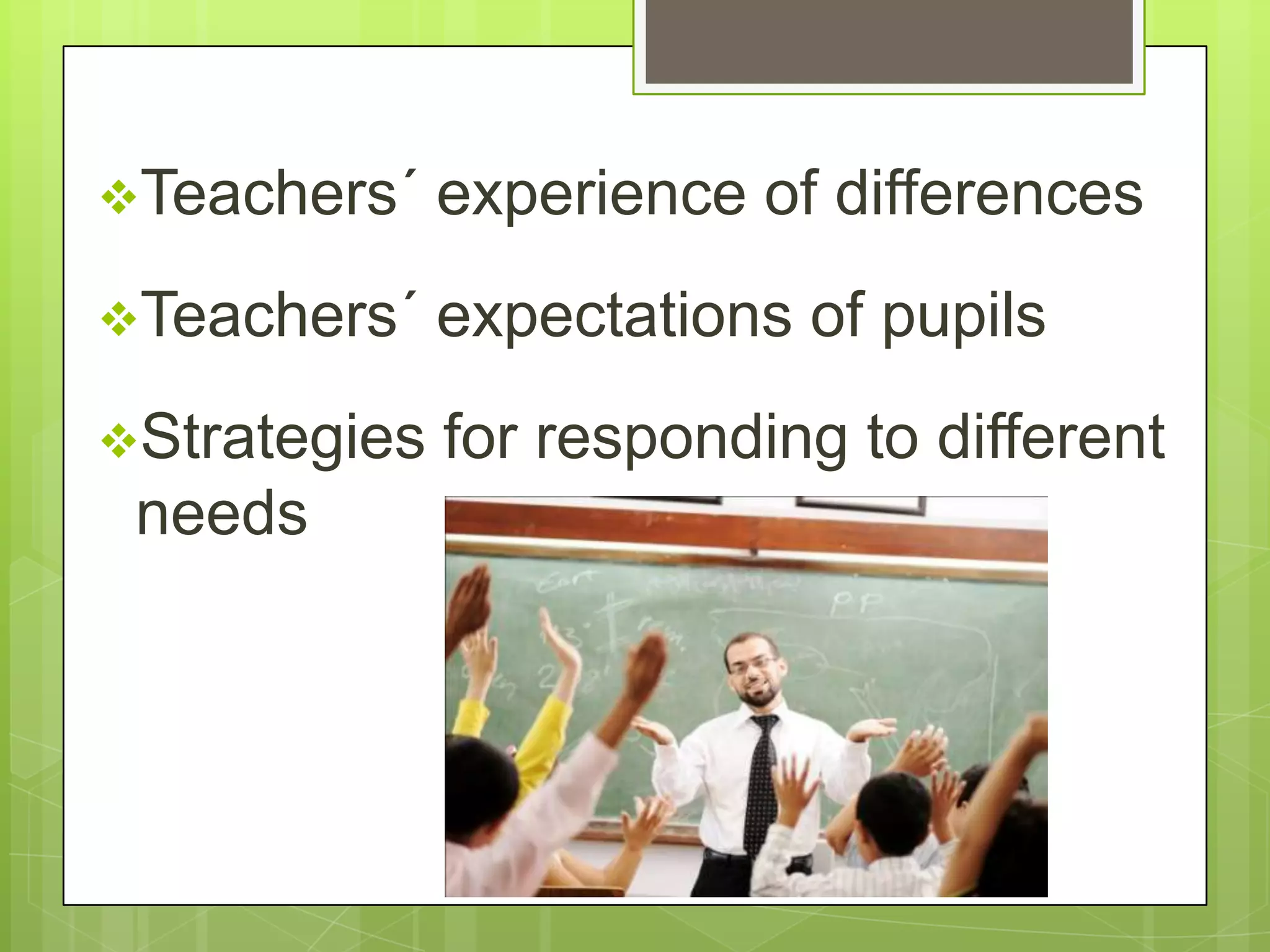 Teachers´ experience of differences
Teachers´ expectations of pupils
Strategies for responding to different
needs
 
