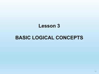 12
Lesson 3
BASIC LOGICAL CONCEPTS
 