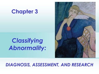 Classifying Abnormality: Chapter 3 DIAGNOSIS, ASSESSMENT, AND RESEARCH 