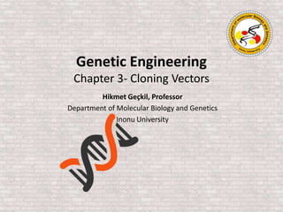 Genetic Engineering
Chapter 3- Cloning Vectors
Hikmet Geçkil, Professor
Department of Molecular Biology and Genetics
Inonu University
 