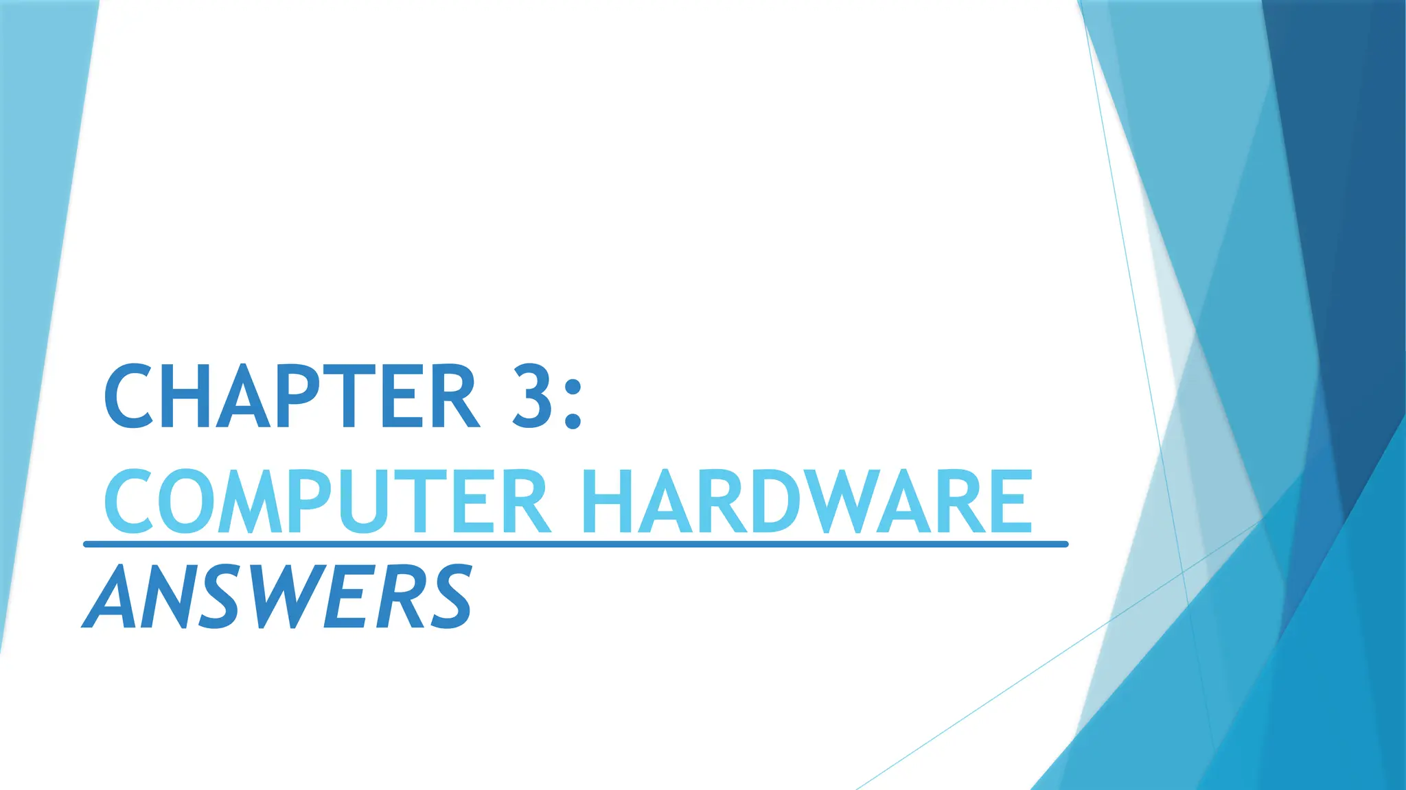 CHAPTER 3:
COMPUTER HARDWARE
ANSWERS
 