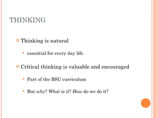 THINKING

    Thinking is natural

        essential for every day life

    Critical thinking is valuable and encourag...