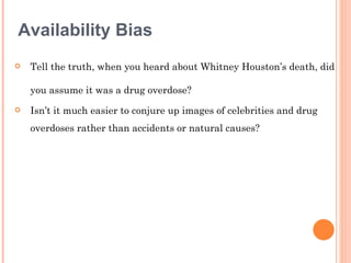 Availability Bias
   Tell the truth, when you heard about Whitney Houston’s death, did

    you assume it was a drug over...