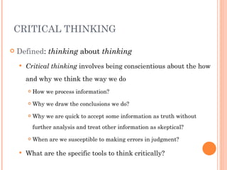 CRITICAL THINKING

   Defined: thinking about thinking
       Critical thinking involves being conscientious about the h...