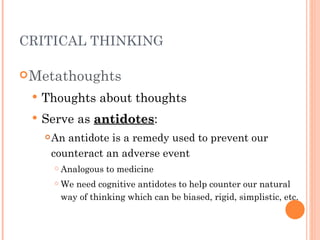 CRITICAL THINKING

 Metathoughts

    Thoughts about thoughts
    Serve as antidotes:
              antidotes
        ...
