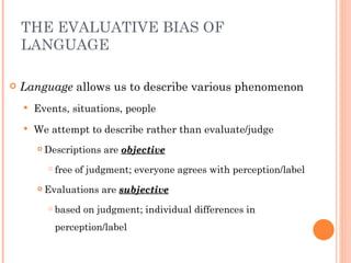 THE EVALUATIVE BIAS OF
    LANGUAGE

   Language allows us to describe various phenomenon
       Events, situations, peo...
