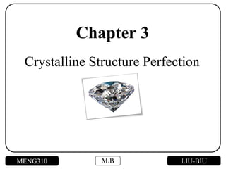 Crystalline Structure Perfection
Chapter 3
MENG310 LIU-BIU
M.B
 