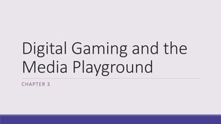 Digital Gaming and the
Media Playground
CHAPTER 3
 