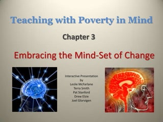Teaching with Poverty in Mind Chapter 3 Embracing the Mind-Set of Change Interactive Presentation by Leslie McFarlane Terra Smith Pat Stanford Drew Elzie Joel Glorvigen 
