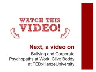 Next, a video on
Bullying and Corporate
Psychopaths at Work: Clive Boddy
at TEDxHanzeUniversity