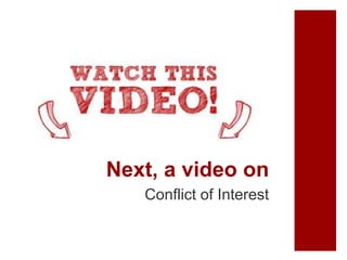 Next, a video on
Conflict of Interest