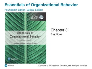 Copyright © 2018 Pearson Education, Ltd. All Rights Reserved.
Essentials of Organizational Behavior
Fourteenth Edition, Global Edition
Chapter 3
Emotions
Copyright © 2018 Pearson Education, Ltd. All Rights Reserved.
 