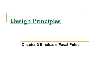 Design Principles
Chapter 3 Emphasis/Focal Point
 
