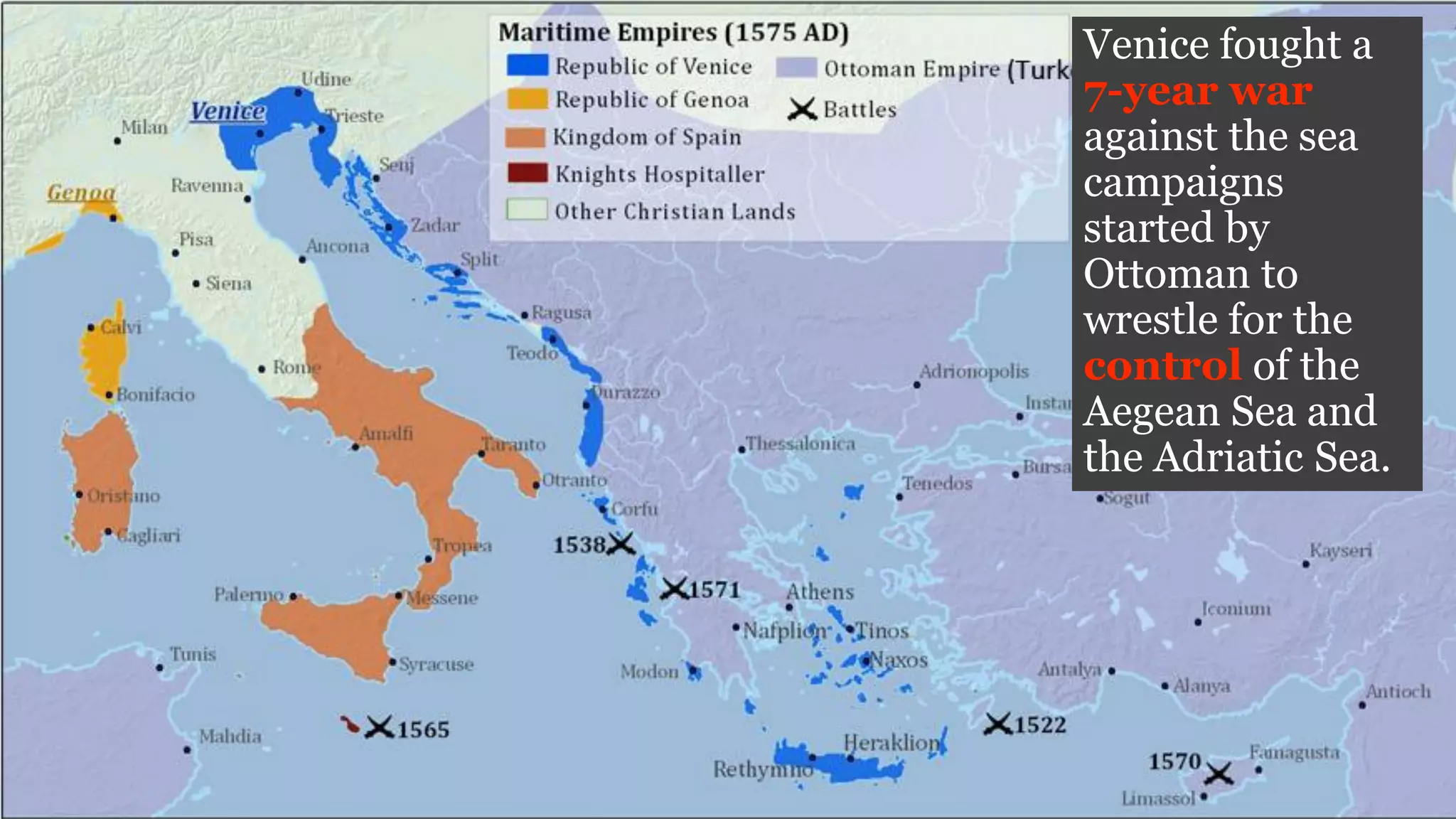 Venice fought a
7-year war
against the sea
campaigns
started by
Ottoman to
wrestle for the
control of the
Aegean Sea and
the Adriatic Sea.
 