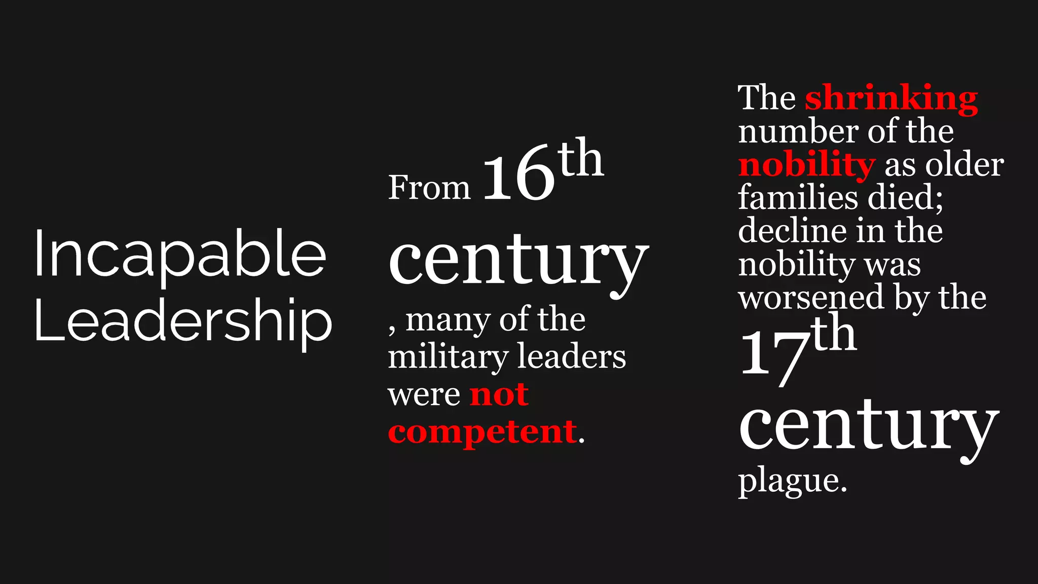 From 16th
century
, many of the
military leaders
were not
competent.
The shrinking
number of the
nobility as older
families died;
decline in the
nobility was
worsened by the
17th
century
plague.
 