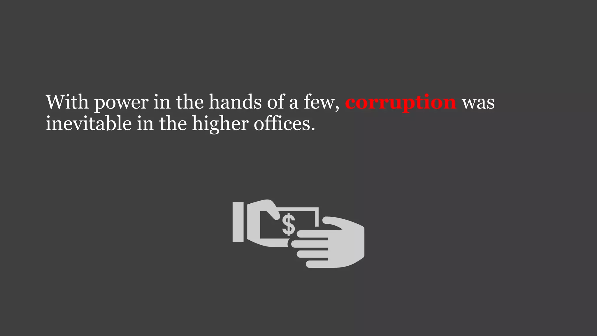 With power in the hands of a few, corruption was
inevitable in the higher offices.
 