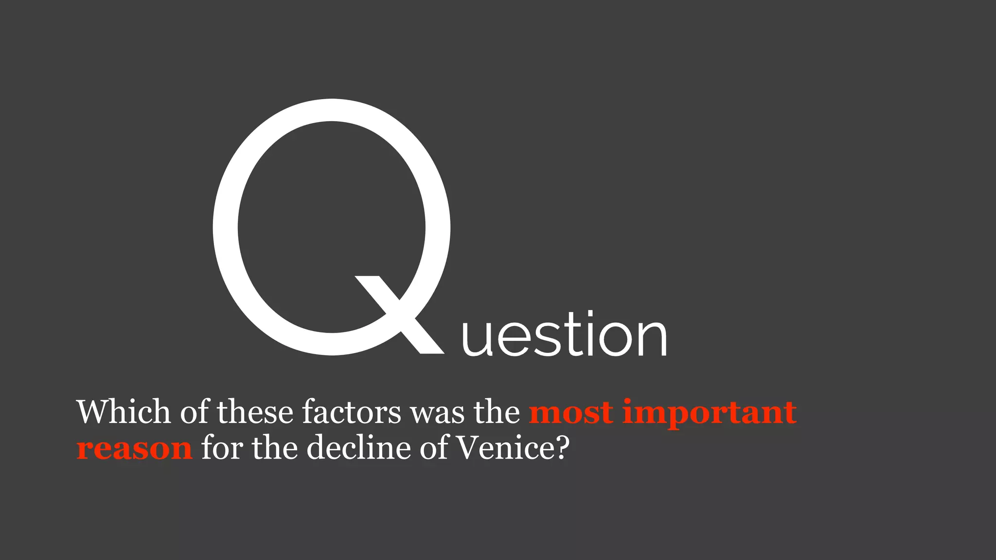 Which of these factors was the most important
reason for the decline of Venice?
 