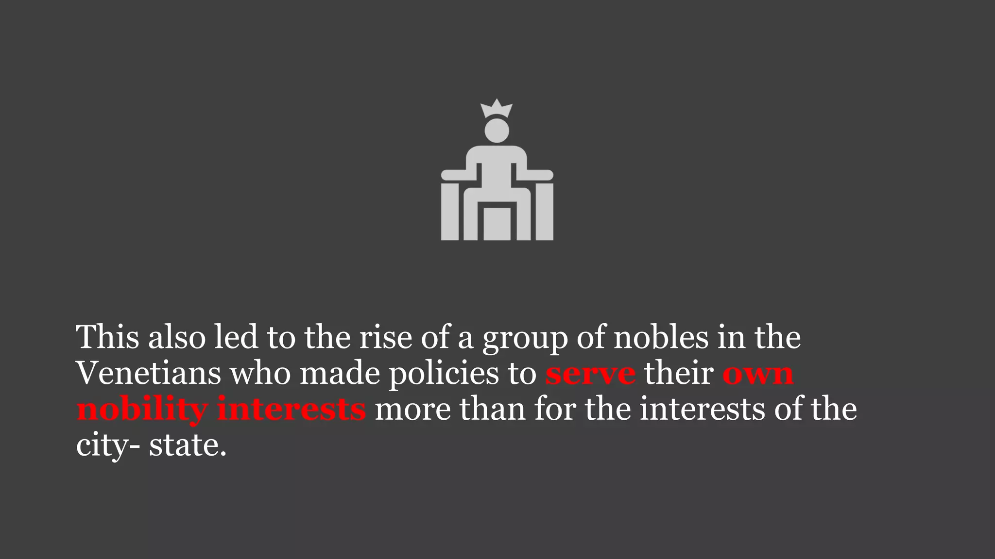 This also led to the rise of a group of nobles in the
Venetians who made policies to serve their own
nobility interests more than for the interests of the
city- state.
 