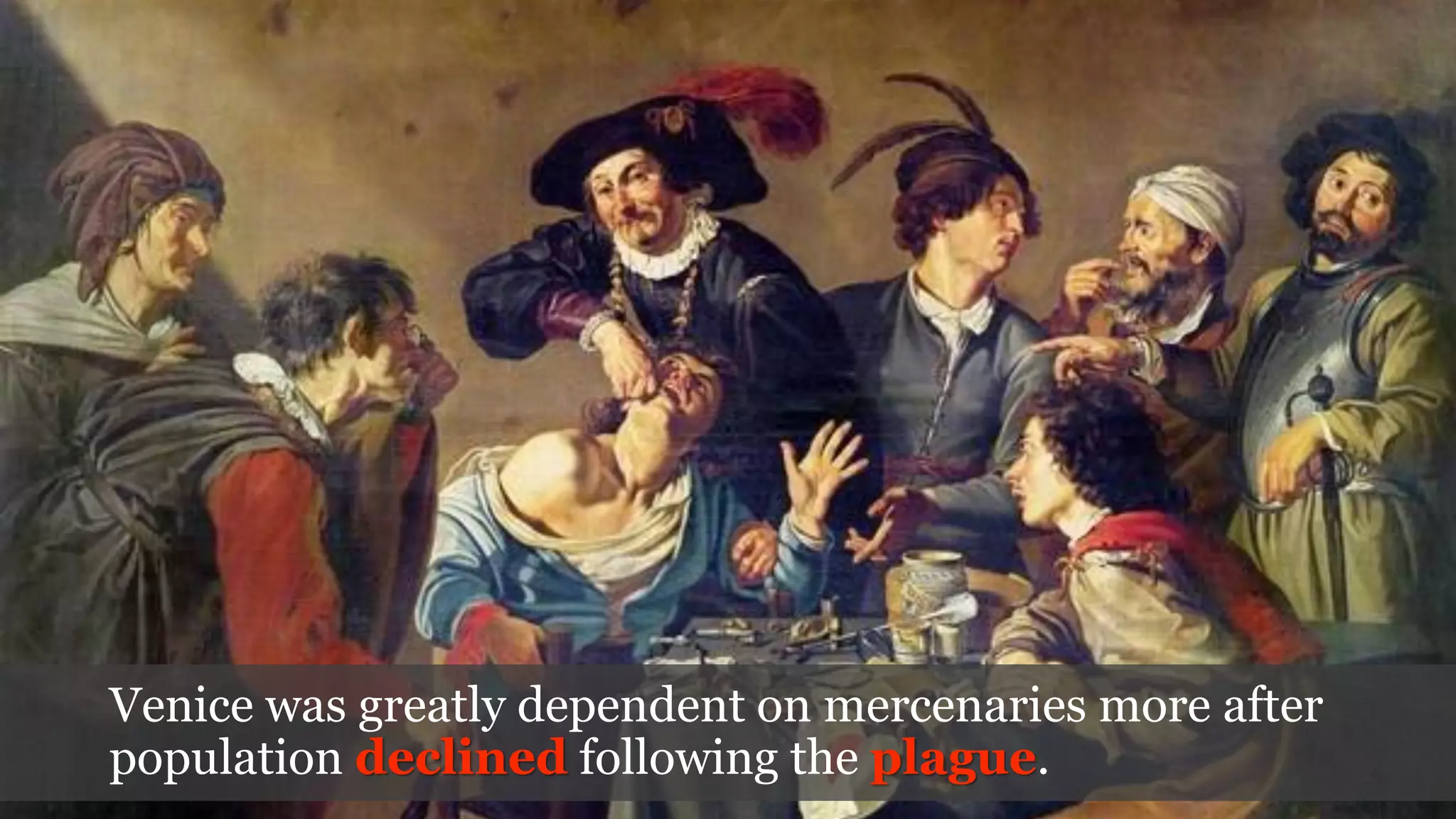 Venice was greatly dependent on mercenaries more after
population declined following the plague.
 