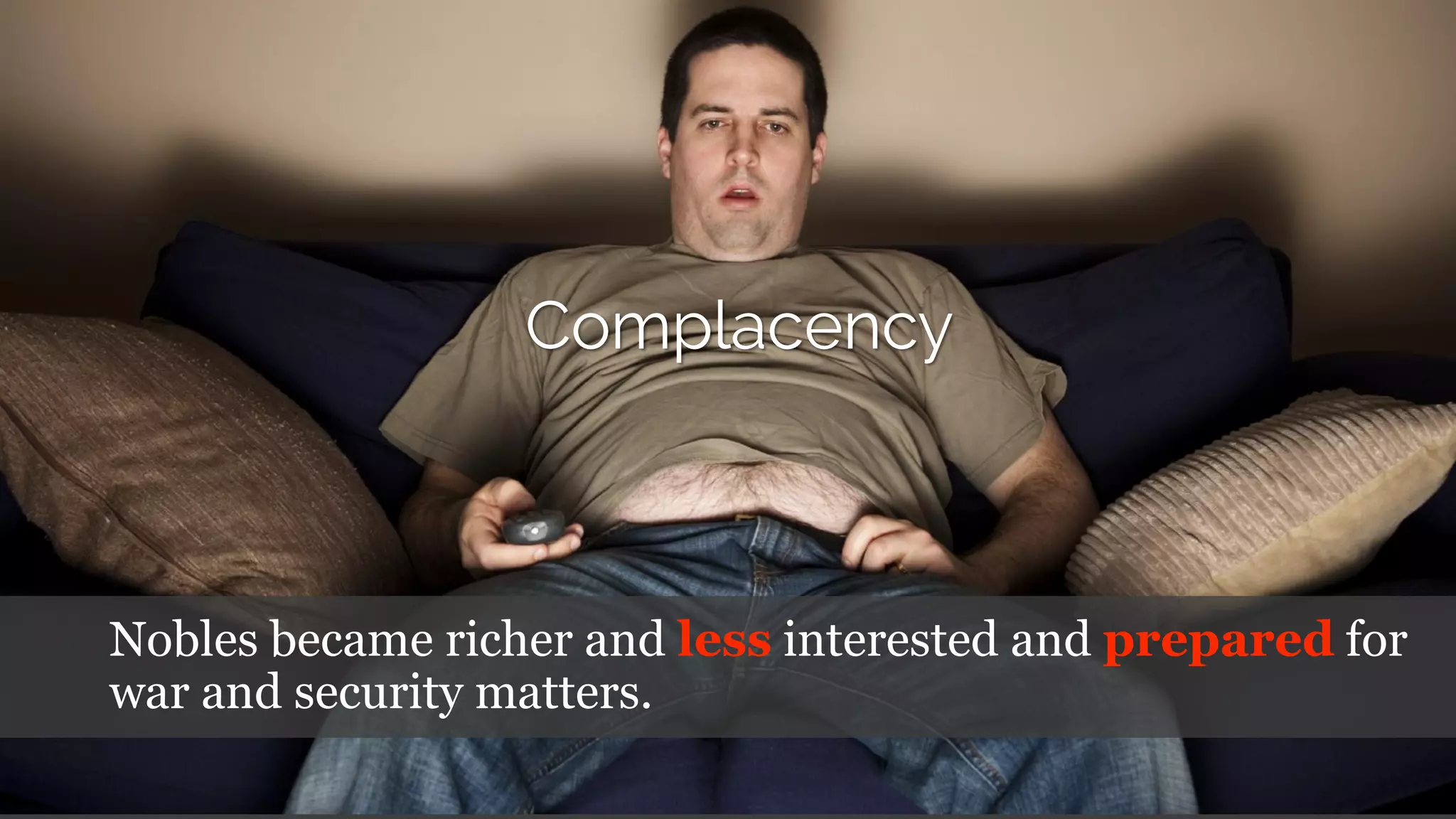 Nobles became richer and less interested and prepared for
war and security matters.
 