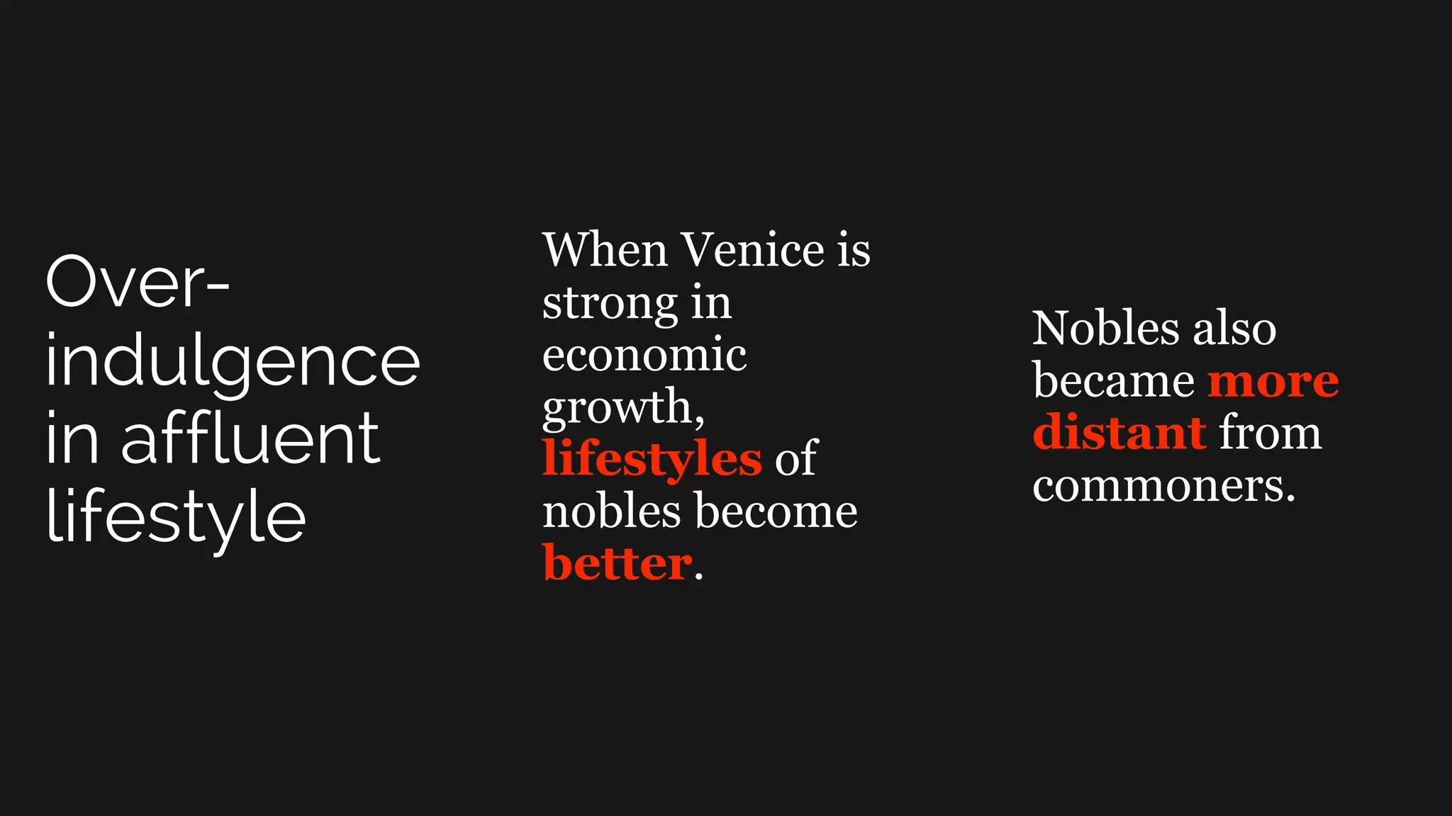 When Venice is
strong in
economic
growth,
lifestyles of
nobles become
better.
Nobles also
became more
distant from
commoners.
 