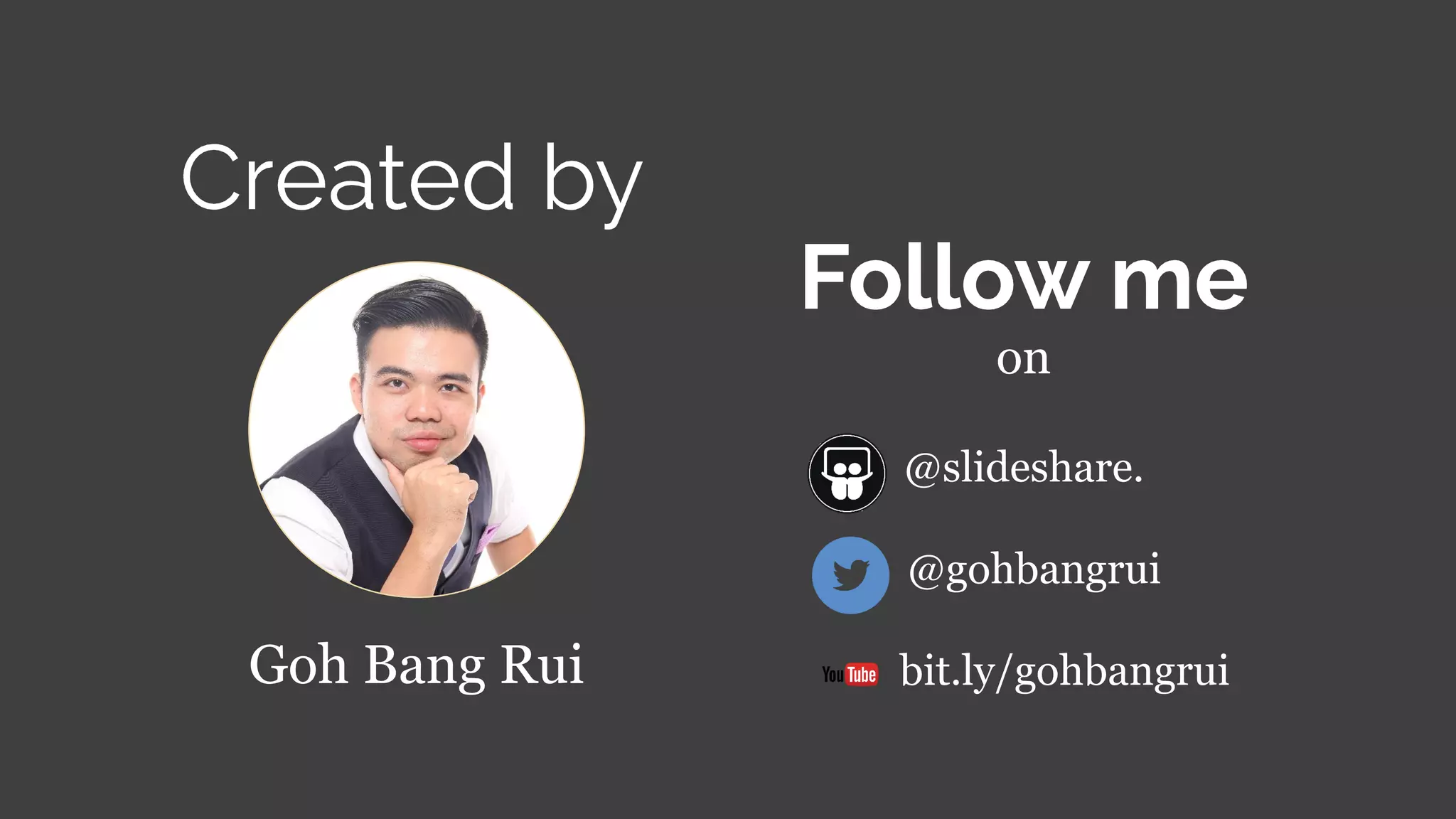Goh Bang Rui
on
@slideshare.
@gohbangrui
bit.ly/gohbangrui
 