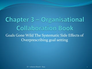 Goals Gone Wild The Systematic Side Effects of
Overprescribing goal setting
1
LY - Lebanon Branch - B325
 