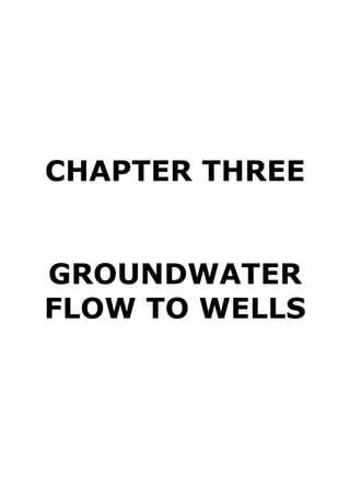 CHAPTER THREE
GROUNDWATER
FLOW TO WELLS
 
