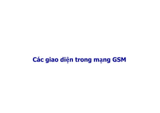 Các giao diện trong mạng GSM
 