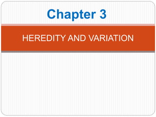 Chapter 3
HEREDITY AND VARIATION
 