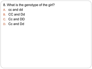 8. What is the genotype of the girl?
A. cc and dd
B. CC and Dd
C. Cc and DD
D. Cc and Dd
 