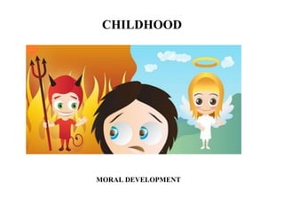 CHILDHOOD
MORAL DEVELOPMENT
 