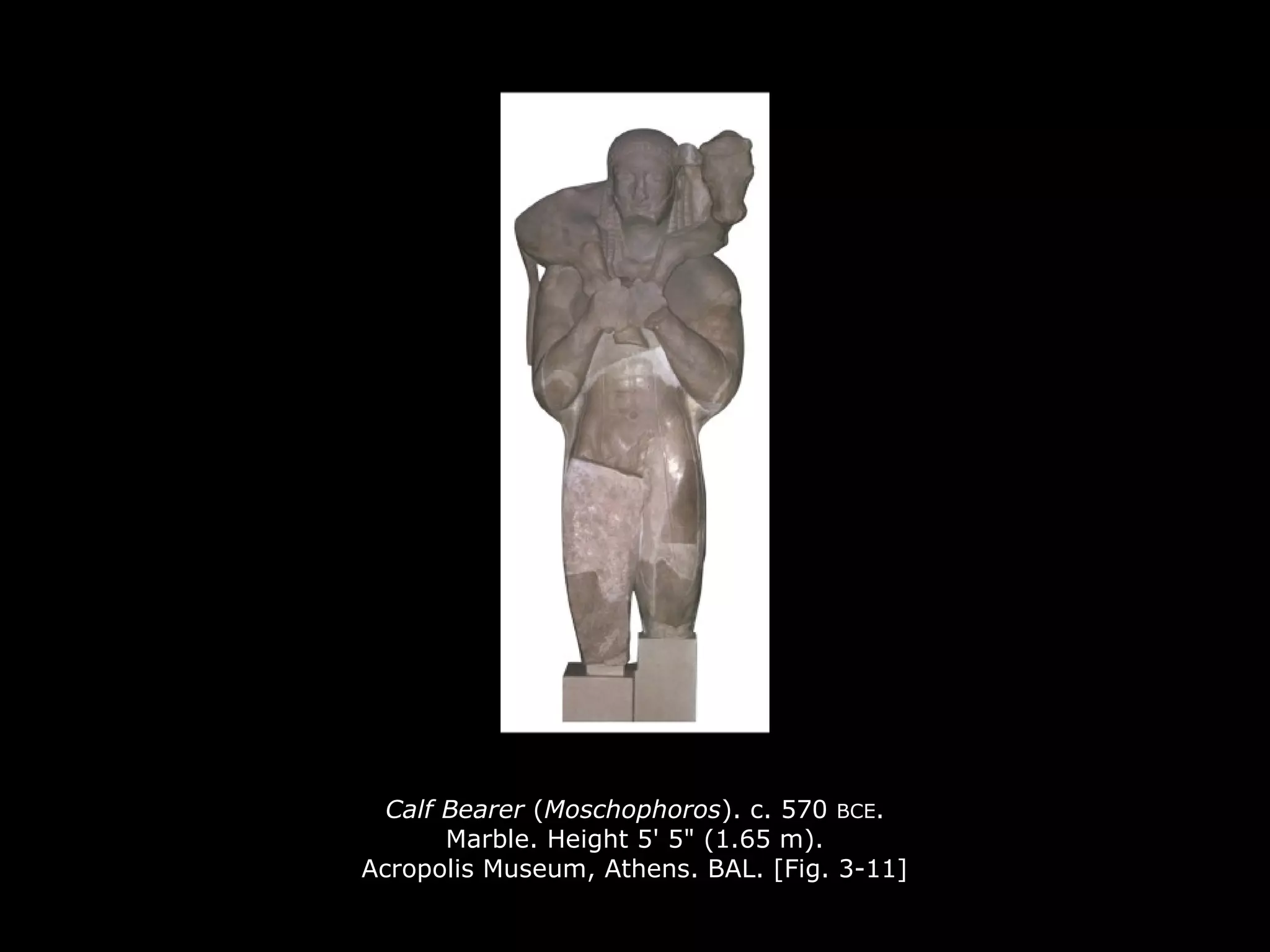 Calf Bearer (Moschophoros). c. 570 BCE.
Marble. Height 5' 5" (1.65 m).
Acropolis Museum, Athens. BAL. [Fig. 3-11]
 