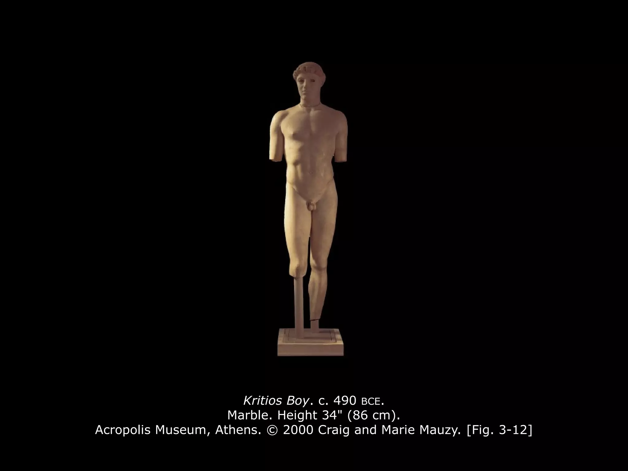 Kritios Boy. c. 490 BCE.
Marble. Height 34" (86 cm).
Acropolis Museum, Athens. © 2000 Craig and Marie Mauzy. [Fig. 3-12]
 