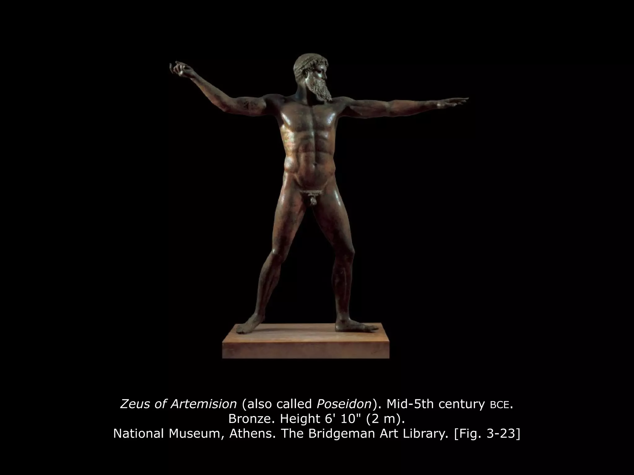 Zeus of Artemision (also called Poseidon). Mid-5th century BCE.
Bronze. Height 6' 10" (2 m).
National Museum, Athens. The Bridgeman Art Library. [Fig. 3-23]
 