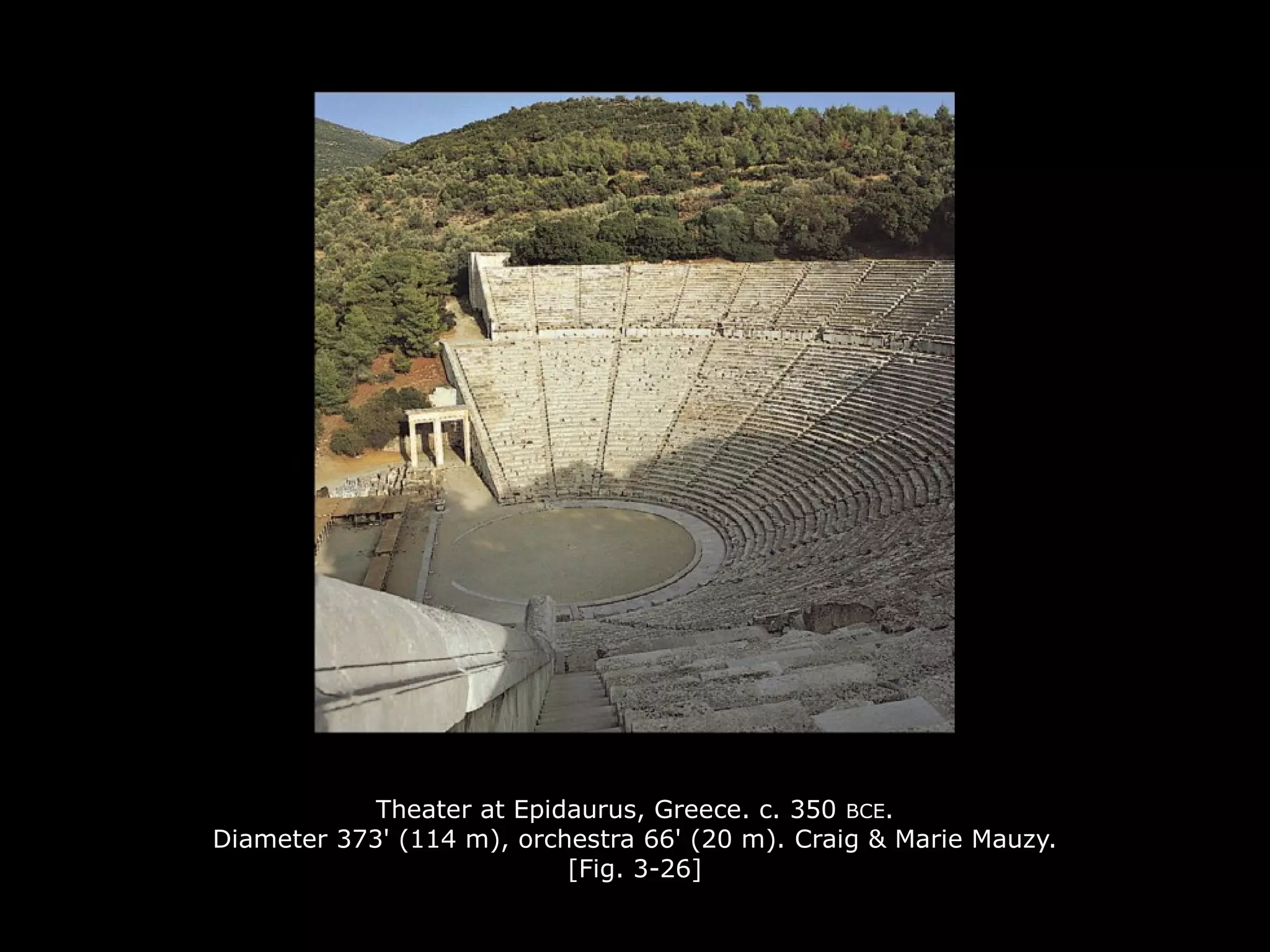 Theater at Epidaurus, Greece. c. 350 BCE.
Diameter 373' (114 m), orchestra 66' (20 m). Craig & Marie Mauzy.
[Fig. 3-26]
 