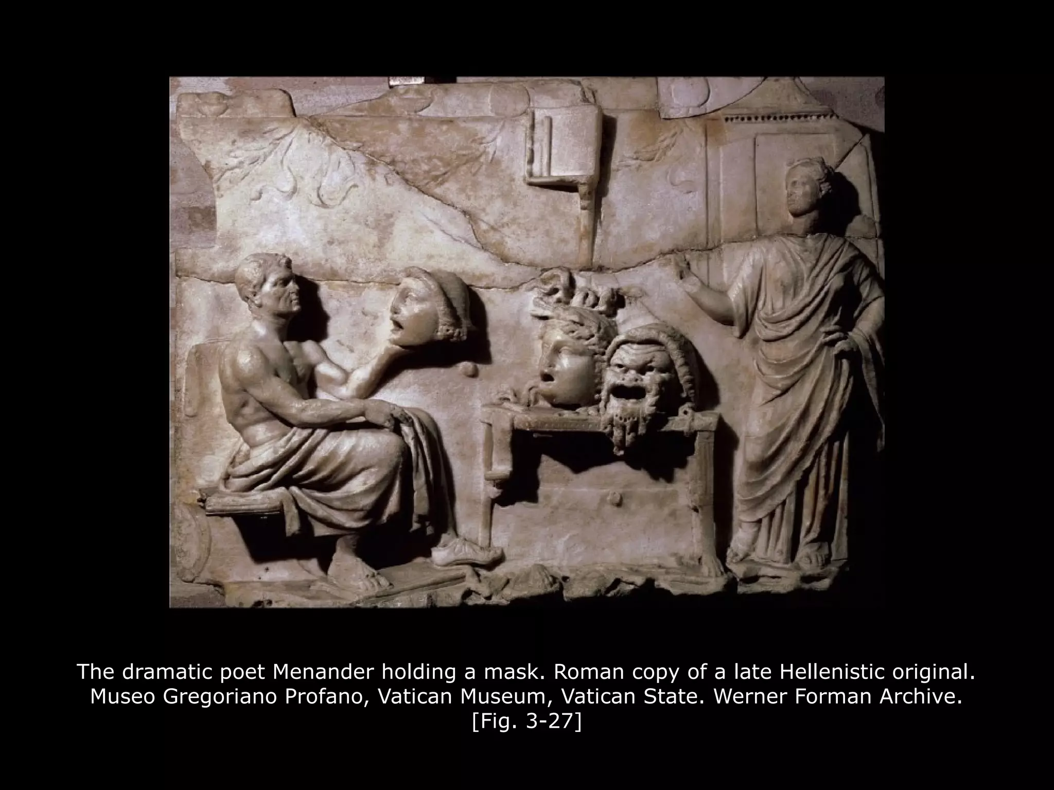 The dramatic poet Menander holding a mask. Roman copy of a late Hellenistic original.
Museo Gregoriano Profano, Vatican Museum, Vatican State. Werner Forman Archive.
[Fig. 3-27]
 