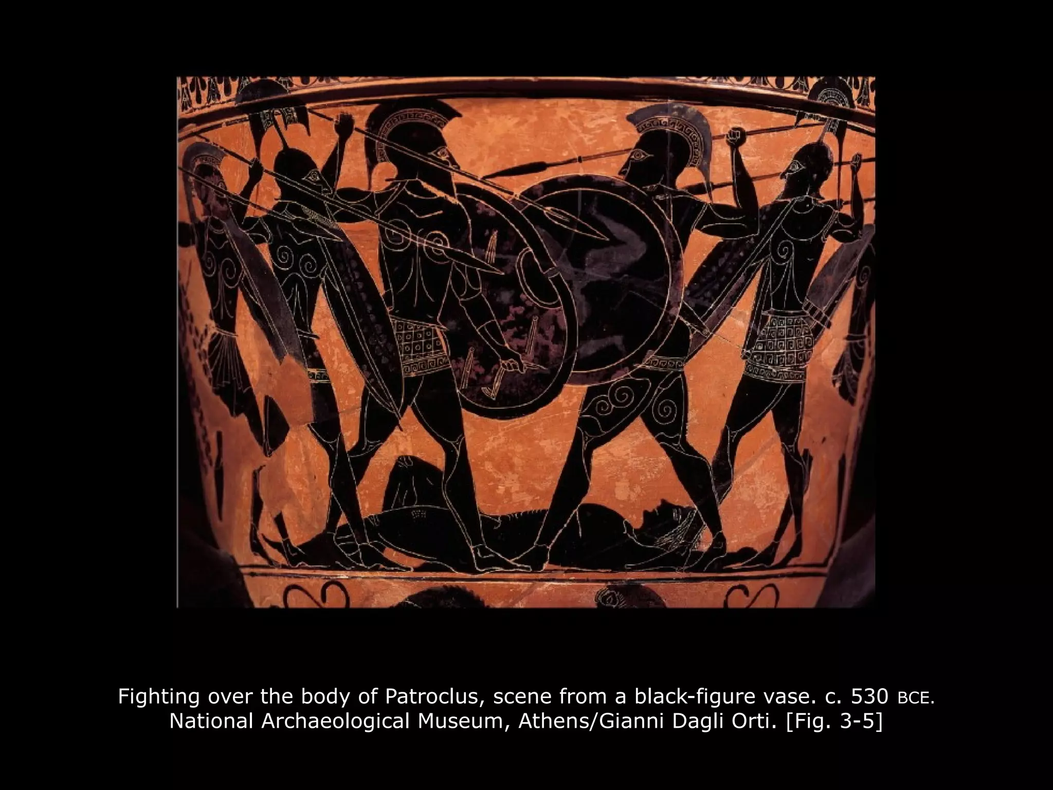 Fighting over the body of Patroclus, scene from a black-figure vase. c. 530 BCE.
National Archaeological Museum, Athens/Gianni Dagli Orti. [Fig. 3-5]
 