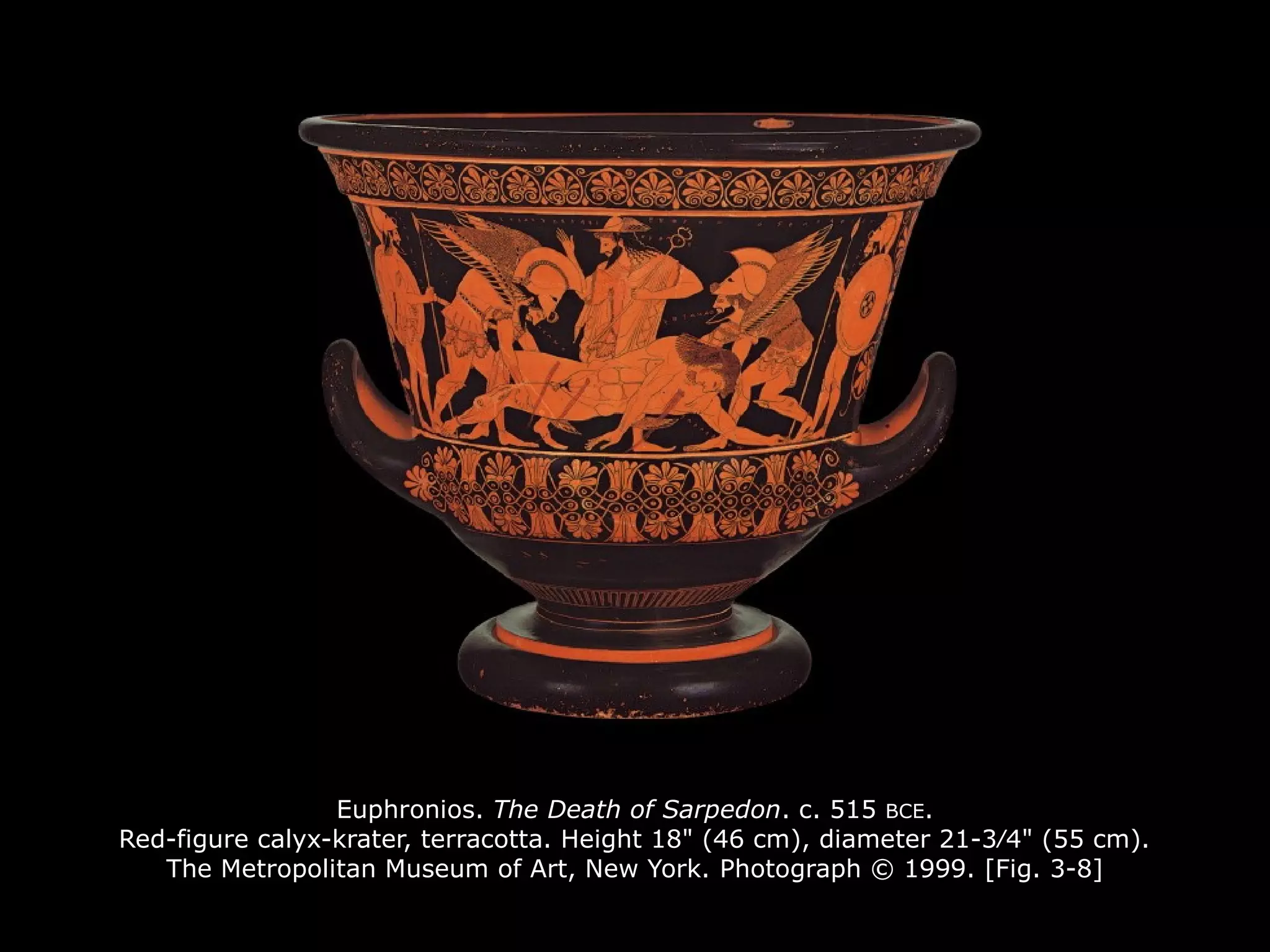 Euphronios. The Death of Sarpedon. c. 515 BCE.
Red-figure calyx-krater, terracotta. Height 18" (46 cm), diameter 21-3∕4" (55 cm).
The Metropolitan Museum of Art, New York. Photograph © 1999. [Fig. 3-8]
 