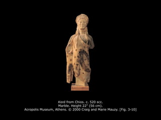 Koré from Chios. c. 520 BCE.
Marble. Height 22" (56 cm).
Acropolis Museum, Athens. © 2000 Craig and Marie Mauzy. [Fig. 3-10]
 