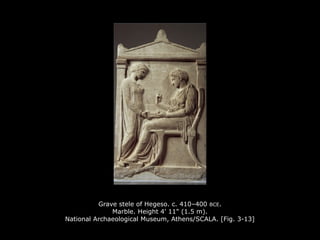 Grave stele of Hegeso. c. 410–400 BCE.
Marble. Height 4' 11" (1.5 m).
National Archaeological Museum, Athens/SCALA. [Fig. 3-13]
 