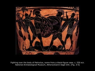 Fighting over the body of Patroclus, scene from a black-figure vase. c. 530 BCE.
National Archaeological Museum, Athens/Gianni Dagli Orti. [Fig. 3-5]
 