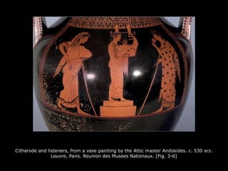 Citharode and listeners, from a vase painting by the Attic master Andokides. c. 530 BCE.
Louvre, Paris. Reunion des Musees Nationaux. [Fig. 3-6]
 