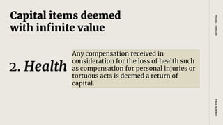 Capital items deemed
with infinite value
Any compensation received in
consideration for the loss of health such
as compensation for personal injuries or
tortuous acts is deemed a return of
capital.
PAGE
NUMBER
PROJECT
TIMELINE
2. Health
 