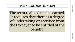 The term realized means earned.
It requires that there is a degree
of undertaking or sacrifice from
the taxpayer to be entitled of the
benefit.
THE “REALIZED” CONCEPT
PAGE
NUMBER
PROJECT
TIMELINE
 