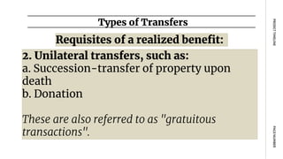 Requisites of a realized benefit:
Types of Transfers
PAGE
NUMBER
PROJECT
TIMELINE
2. Unilateral transfers, such as:
a. Succession-transfer of property upon
death
b. Donation
These are also referred to as "gratuitous
transactions".
 