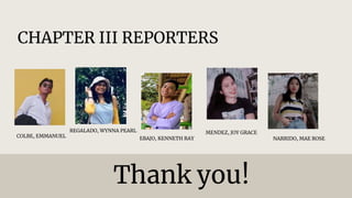 COLBE, EMMANUEL
CHAPTER III REPORTERS
REGALADO, WYNNA PEARL
EBAJO, KENNETH RAY
MENDEZ, JOY GRACE
NARRIDO, MAE ROSE
Thank you!
 